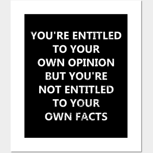 You're Entitled To Your Own Opinion But You're Not Entitled To Your Own Facts Posters and Art